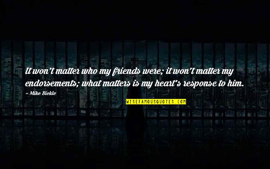 Bickle Quotes By Mike Bickle: It won't matter who my friends were; it Bickle Quotes By Mike Bickle: It won't matter who my friends were; it
