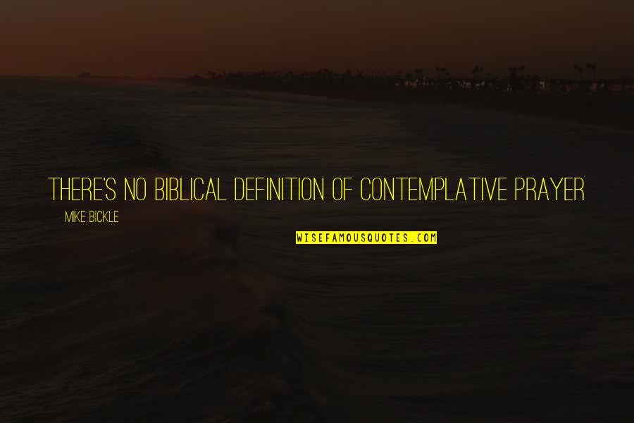 Bickle Quotes By Mike Bickle: There's no Biblical definition of contemplative prayer Bickle Quotes By Mike Bickle: There's no Biblical definition of contemplative prayer