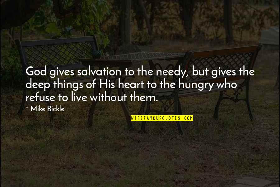 Bickle Quotes By Mike Bickle: God gives salvation to the needy, but gives Bickle Quotes By Mike Bickle: God gives salvation to the needy, but gives