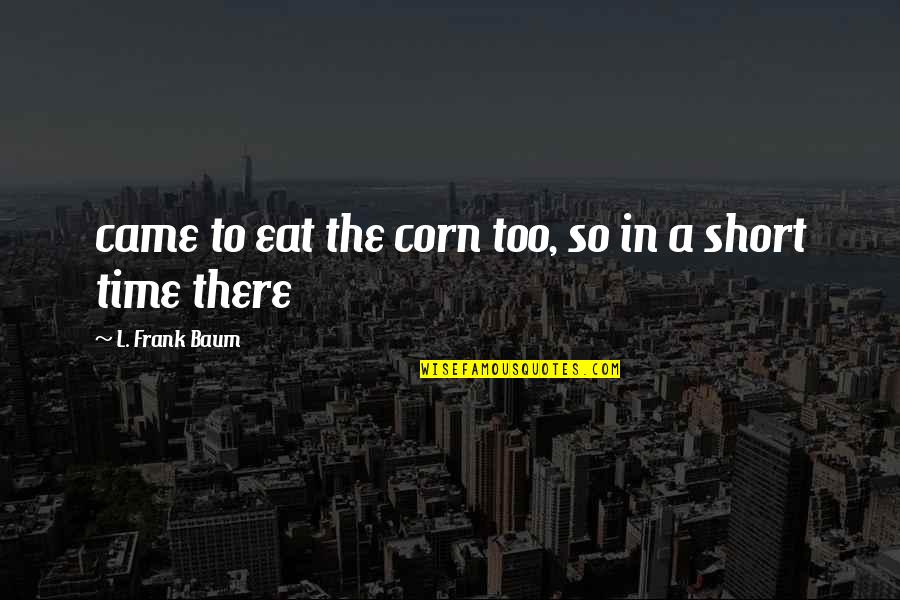 Bickleigh Castle Quotes By L. Frank Baum: came to eat the corn too, so in