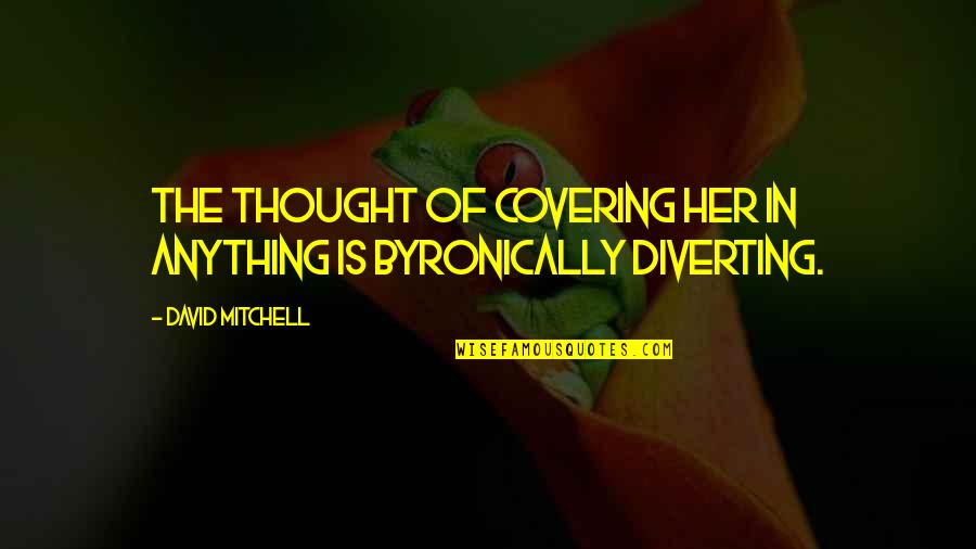 Bicky Quotes By David Mitchell: The thought of covering her in anything is