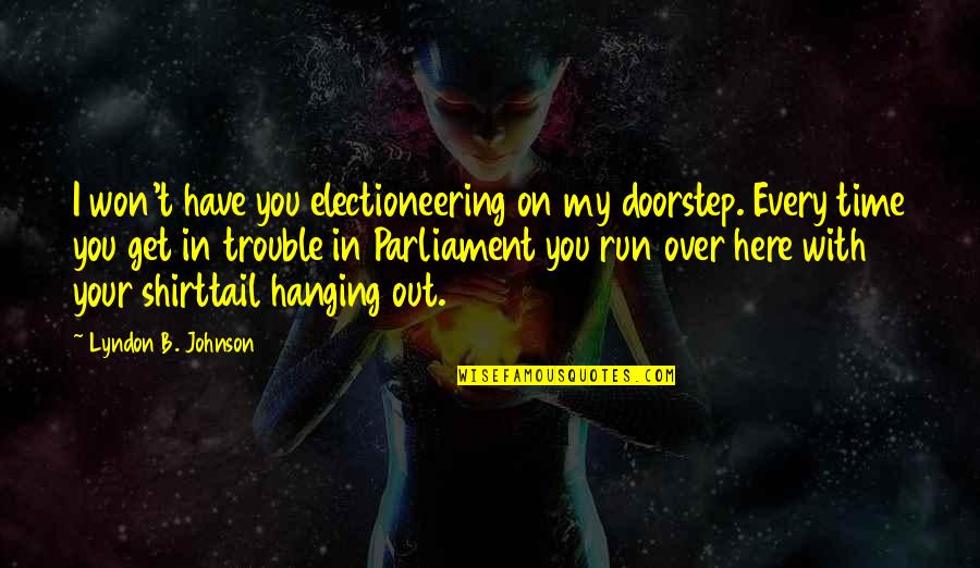 Bicky Quotes By Lyndon B. Johnson: I won't have you electioneering on my doorstep.