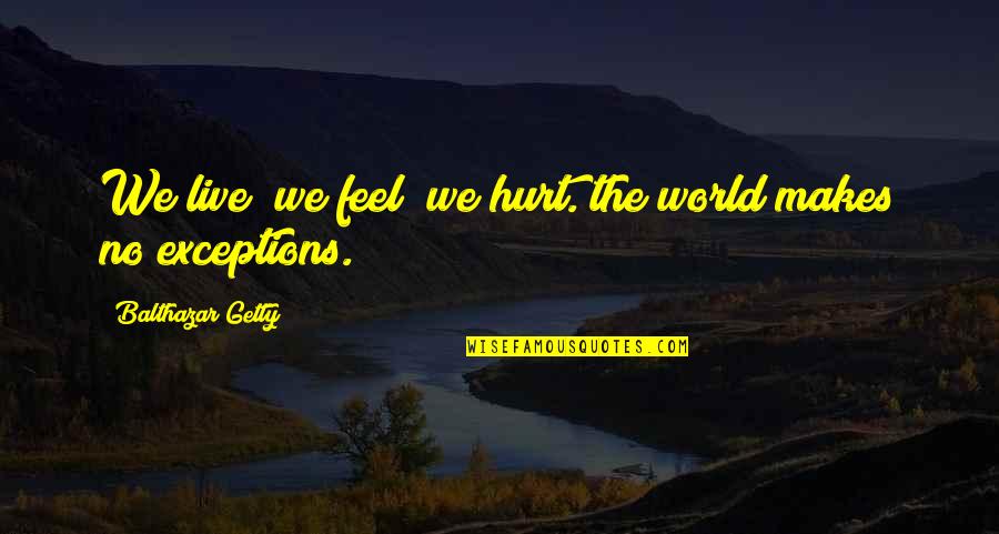 Bicol Funny Quotes By Balthazar Getty: We live; we feel; we hurt. the world Bicol Funny Quotes By Balthazar Getty: We live; we feel; we hurt. the world