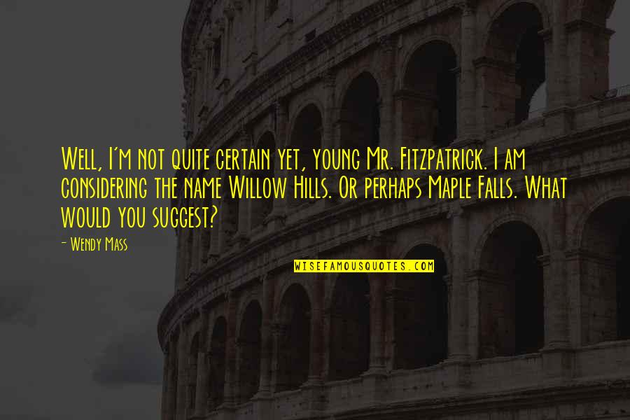 Bicol Quotes By Wendy Mass: Well, I'm not quite certain yet, young Mr. Bicol Quotes By Wendy Mass: Well, I'm not quite certain yet, young Mr.