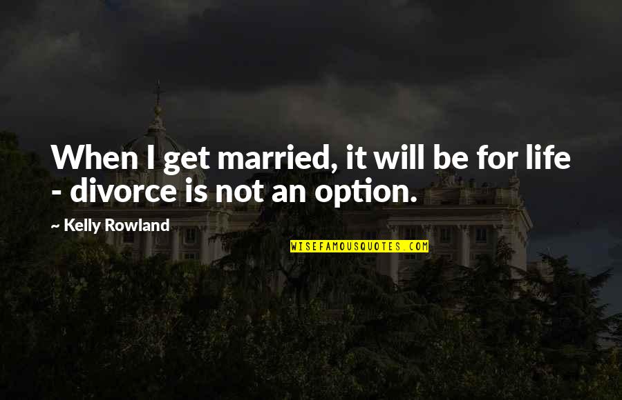 Bicol Region Quotes By Kelly Rowland: When I get married, it will be for