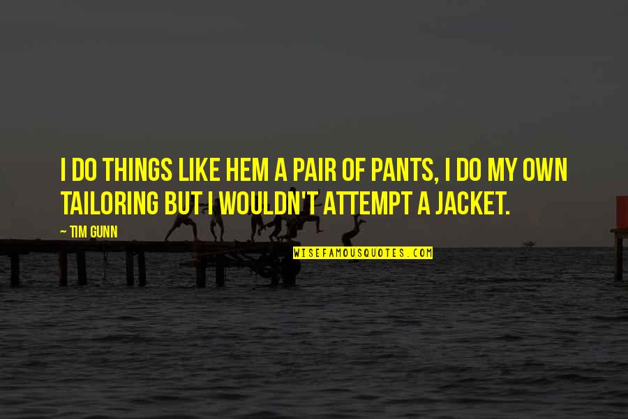 Bicolano Proverbs Quotes By Tim Gunn: I do things like hem a pair of