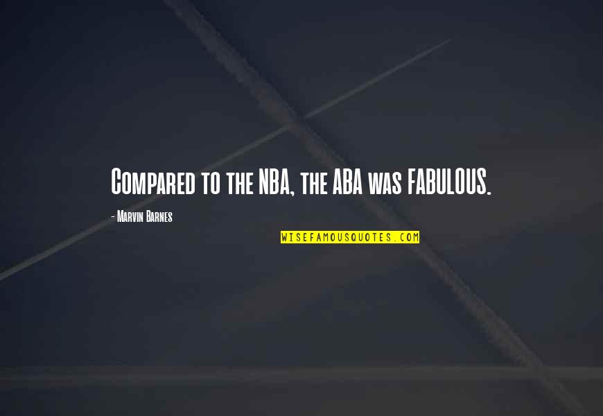 Biconcave Quotes By Marvin Barnes: Compared to the NBA, the ABA was FABULOUS. Biconcave Quotes By Marvin Barnes: Compared to the NBA, the ABA was FABULOUS.