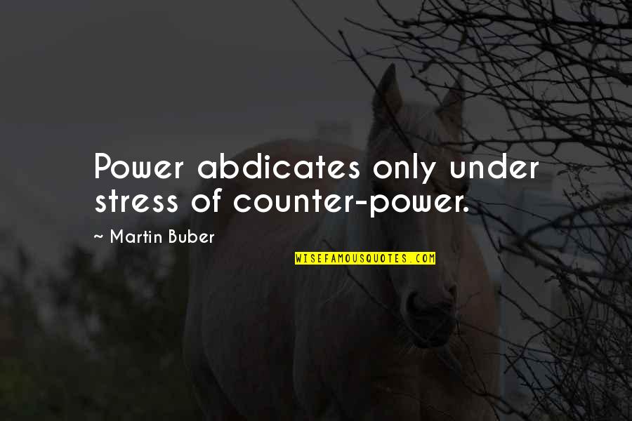 Biconditional Quotes By Martin Buber: Power abdicates only under stress of counter-power.