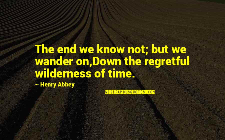 Bicotech Quotes By Henry Abbey: The end we know not; but we wander