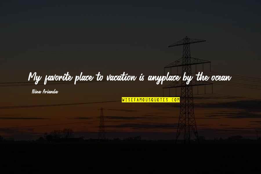 Bicovenantal Quotes By Nina Arianda: My favorite place to vacation is anyplace by