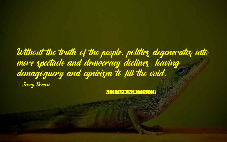 Bics Quotes By Jerry Brown: Without the truth of the people, politics degenerates Bics Quotes By Jerry Brown: Without the truth of the people, politics degenerates