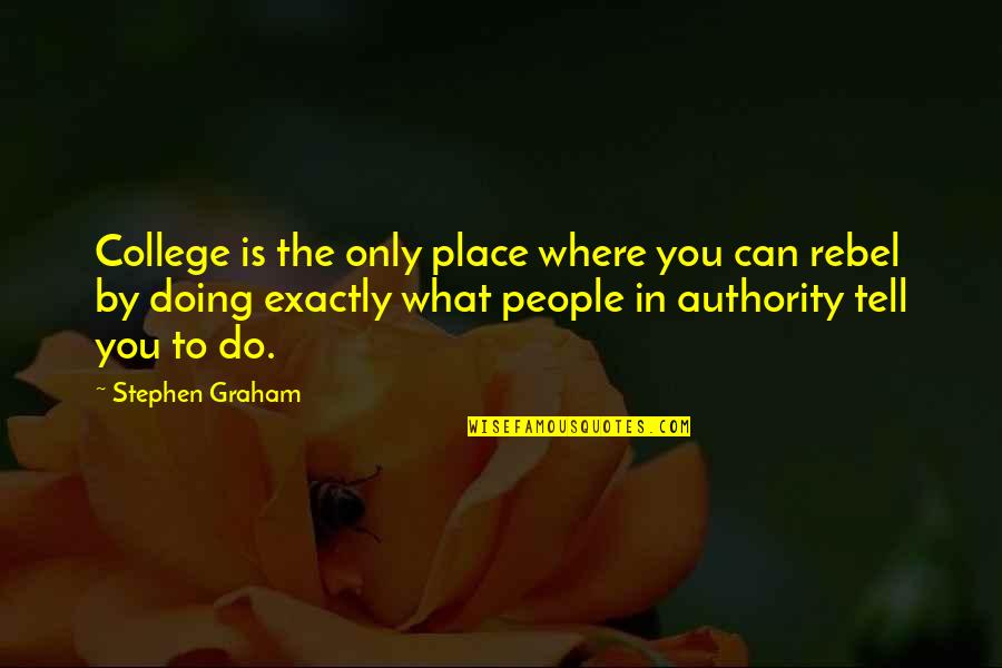 Bics Quotes By Stephen Graham: College is the only place where you can Bics Quotes By Stephen Graham: College is the only place where you can