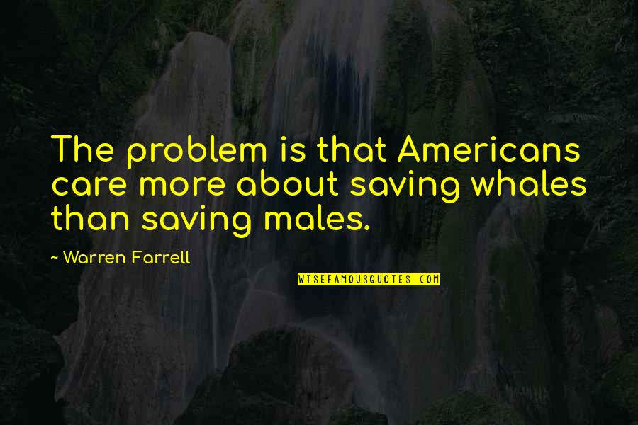 Bicska Quotes By Warren Farrell: The problem is that Americans care more about