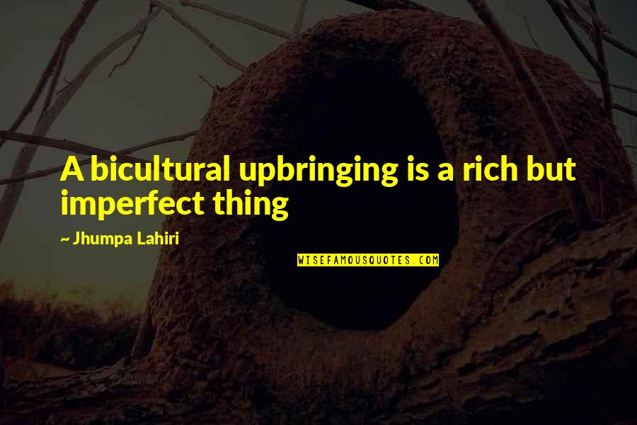 Bicultural Quotes By Jhumpa Lahiri: A bicultural upbringing is a rich but imperfect