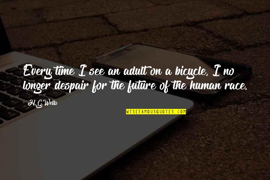 Bicycle And More Quotes By H.G.Wells: Every time I see an adult on a Bicycle And More Quotes By H.G.Wells: Every time I see an adult on a