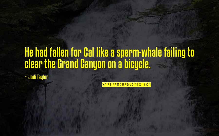 Bicycle Humor Quotes By Jodi Taylor: He had fallen for Cal like a sperm-whale