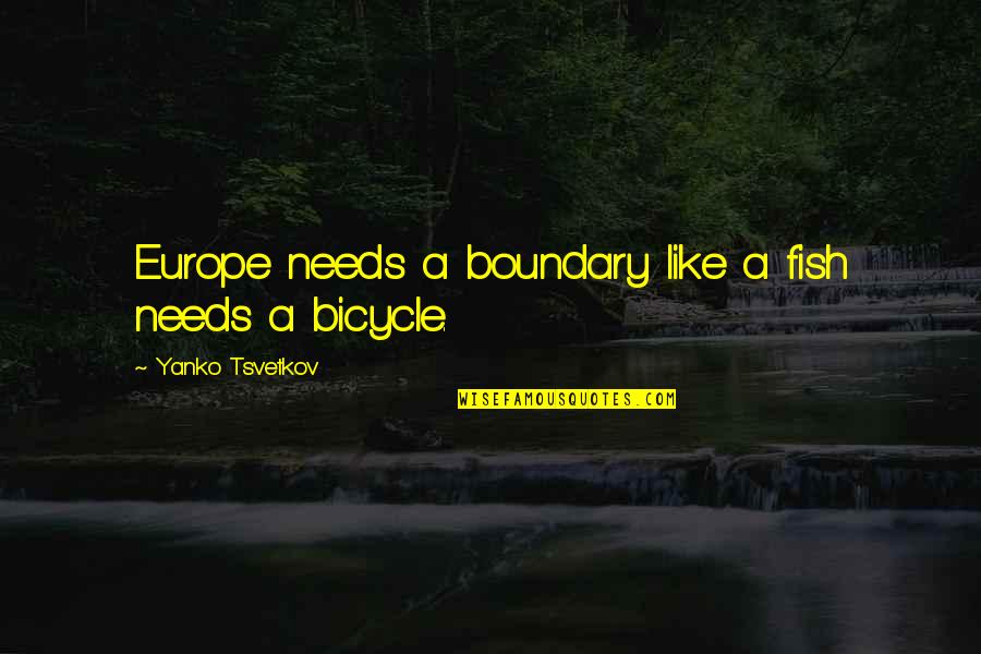 Bicycle Humor Quotes By Yanko Tsvetkov: Europe needs a boundary like a fish needs