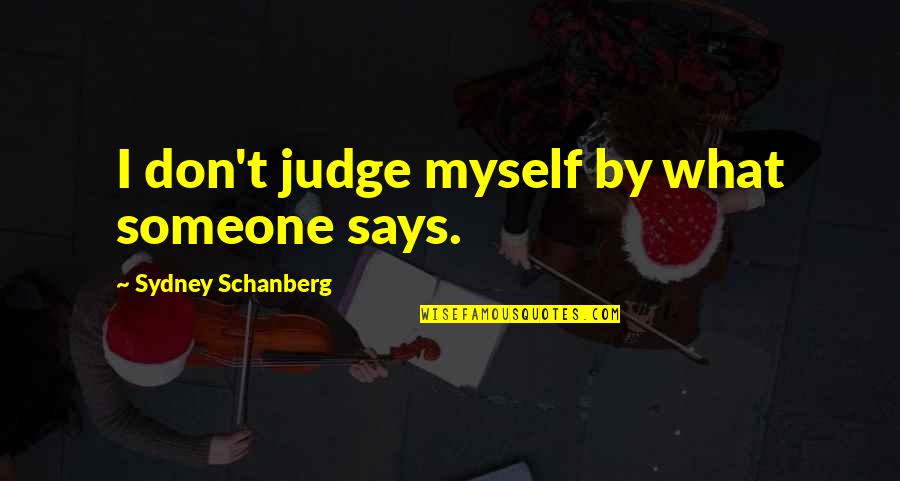 Bicycle Kick Quotes By Sydney Schanberg: I don't judge myself by what someone says.