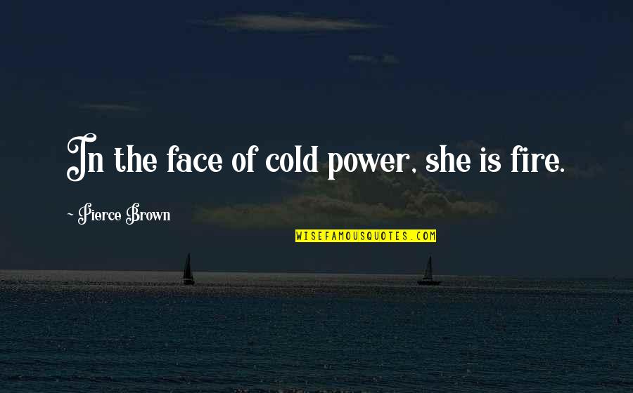 Bicycle Poem Quotes By Pierce Brown: In the face of cold power, she is Bicycle Poem Quotes By Pierce Brown: In the face of cold power, she is