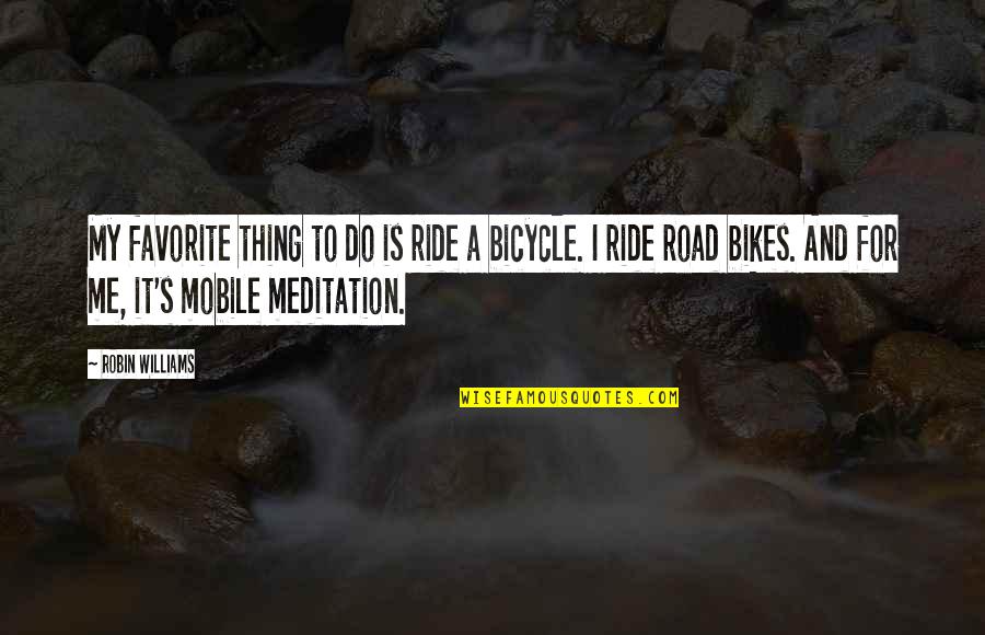 Bicycle Ride Quotes By Robin Williams: My favorite thing to do is ride a Bicycle Ride Quotes By Robin Williams: My favorite thing to do is ride a