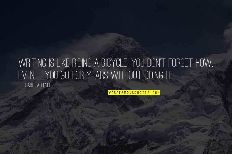 Bicycle Riding Quotes By Isabel Allende: Writing is like riding a bicycle: you don't Bicycle Riding Quotes By Isabel Allende: Writing is like riding a bicycle: you don't