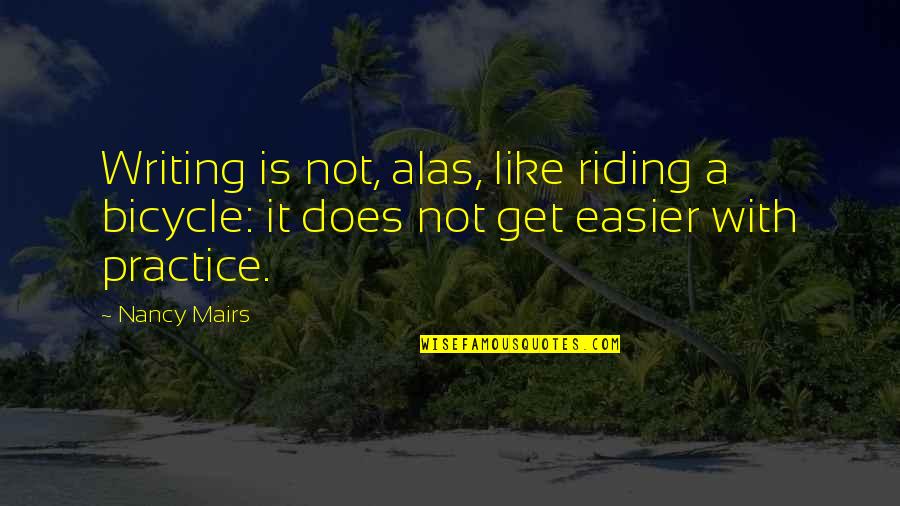 Bicycle Riding Quotes By Nancy Mairs: Writing is not, alas, like riding a bicycle: