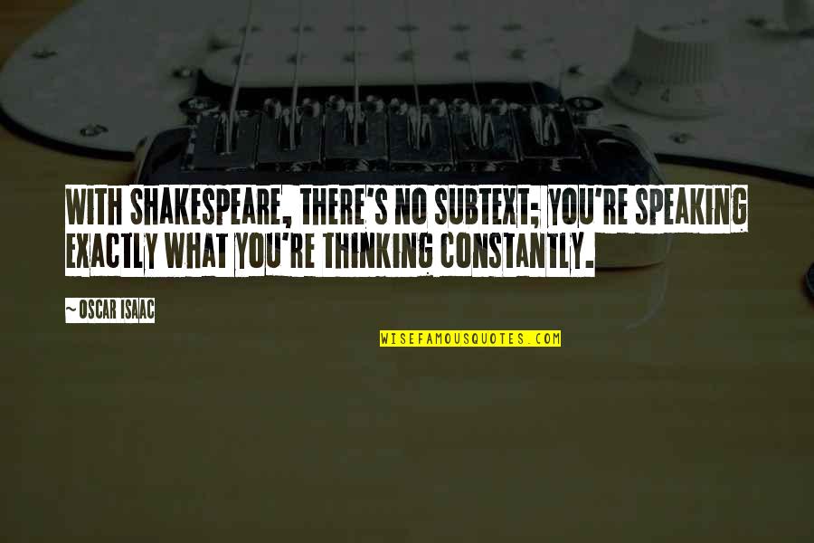 Bicycle Thief Quotes By Oscar Isaac: With Shakespeare, there's no subtext; you're speaking exactly
