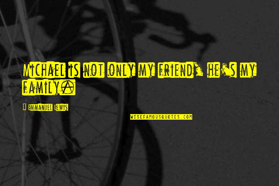 Bicycle Thieves Memorable Quotes By Emmanuel Lewis: Michael is not only my friend, he's my Bicycle Thieves Memorable Quotes By Emmanuel Lewis: Michael is not only my friend, he's my