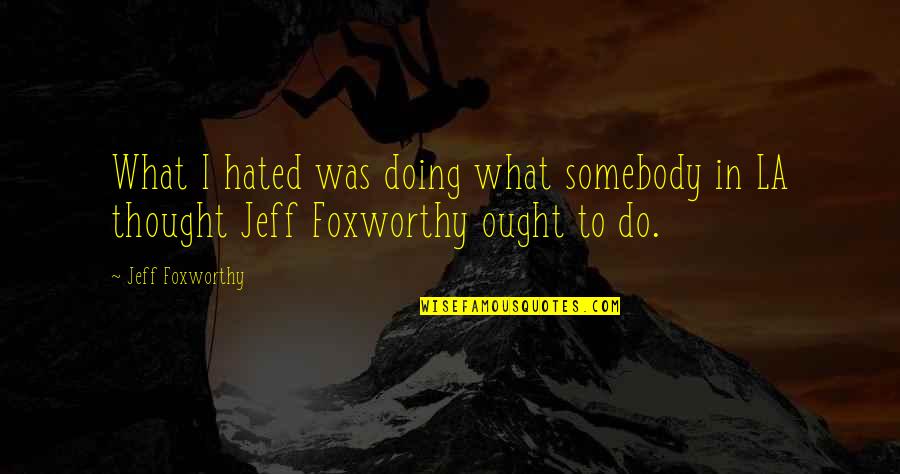 Bicycledesigner Quotes By Jeff Foxworthy: What I hated was doing what somebody in