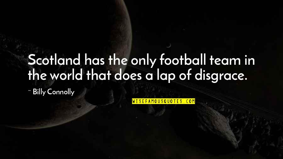 Bicycledropouts Quotes By Billy Connolly: Scotland has the only football team in the