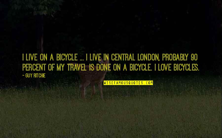 Bicycles And Love Quotes By Guy Ritchie: I live on a bicycle ... I live