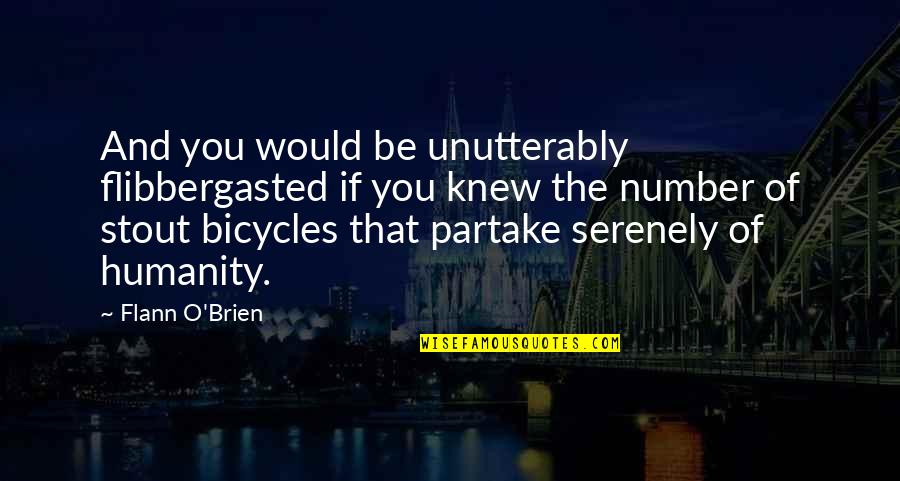Bicycles Quotes By Flann O'Brien: And you would be unutterably flibbergasted if you