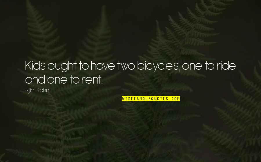 Bicycles Quotes By Jim Rohn: Kids ought to have two bicycles, one to