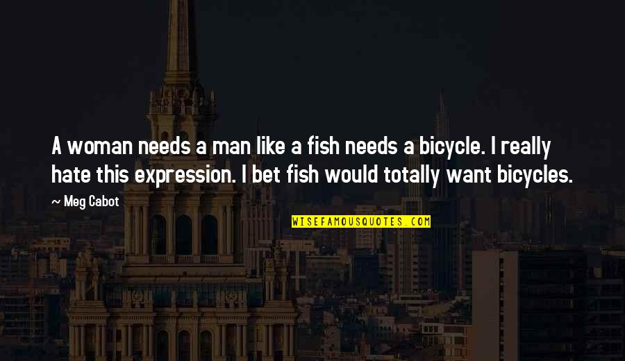 Bicycles Quotes By Meg Cabot: A woman needs a man like a fish