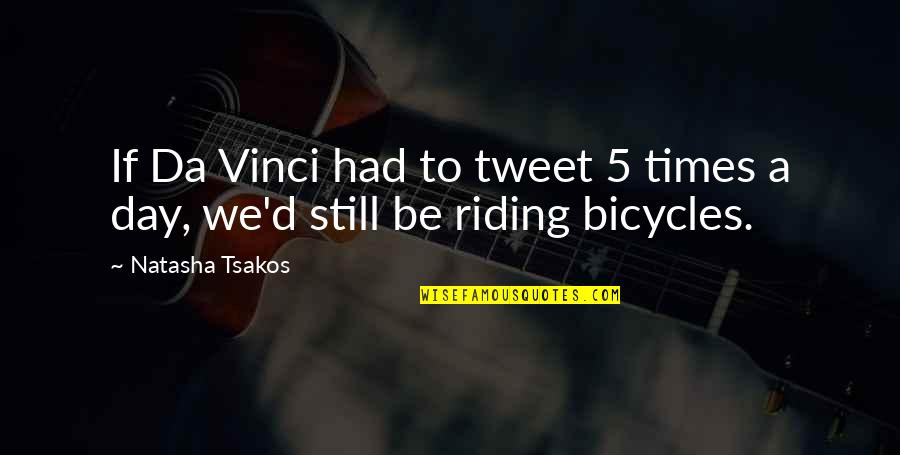 Bicycles Quotes By Natasha Tsakos: If Da Vinci had to tweet 5 times