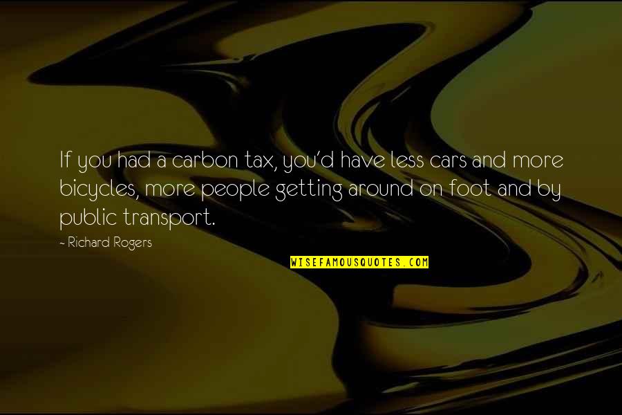Bicycles Quotes By Richard Rogers: If you had a carbon tax, you'd have