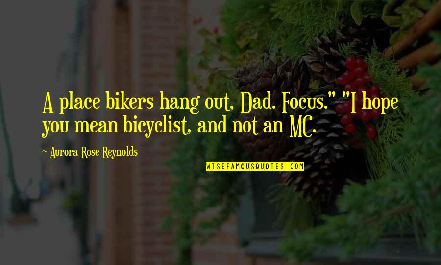 Bicyclist's Quotes By Aurora Rose Reynolds: A place bikers hang out, Dad. Focus." "I