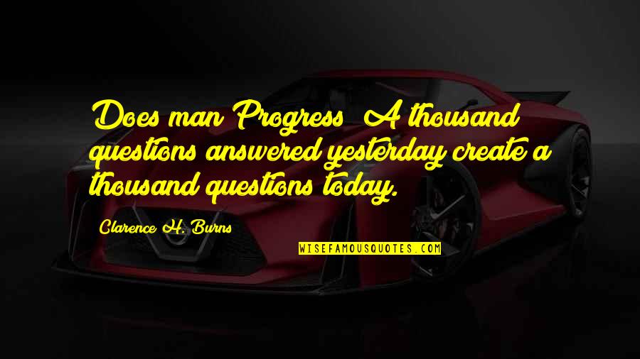 Bid Adieu Funny Quotes By Clarence H. Burns: Does man Progress? A thousand questions answered yesterday Bid Adieu Funny Quotes By Clarence H. Burns: Does man Progress? A thousand questions answered yesterday