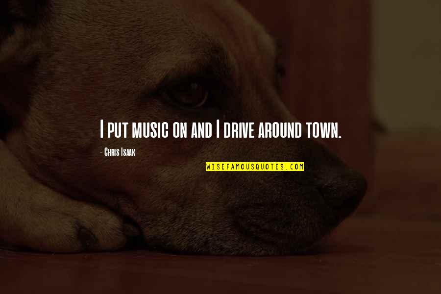 Bid And Quote Quotes By Chris Isaak: I put music on and I drive around Bid And Quote Quotes By Chris Isaak: I put music on and I drive around