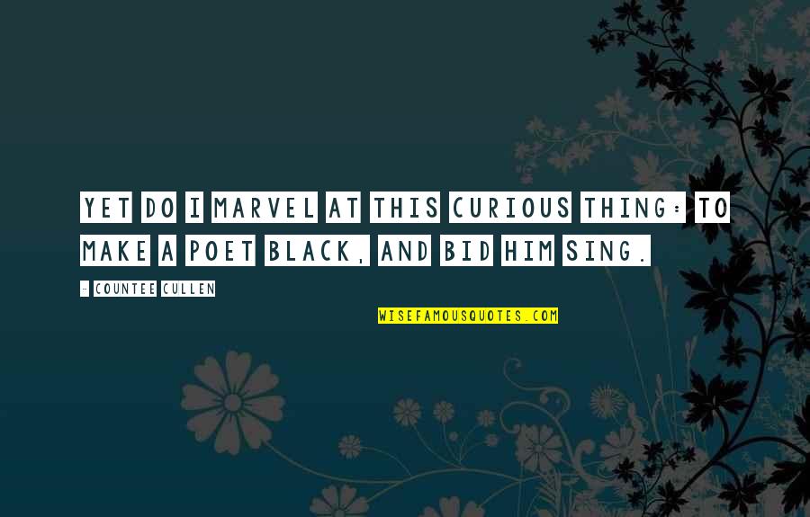 Bid And Quotes By Countee Cullen: Yet do I marvel at this curious thing: