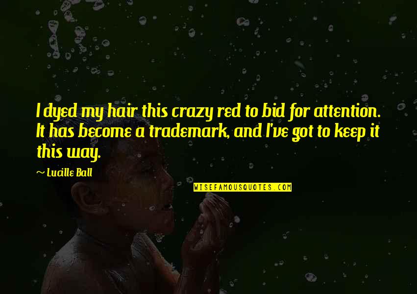 Bid And Quotes By Lucille Ball: I dyed my hair this crazy red to Bid And Quotes By Lucille Ball: I dyed my hair this crazy red to