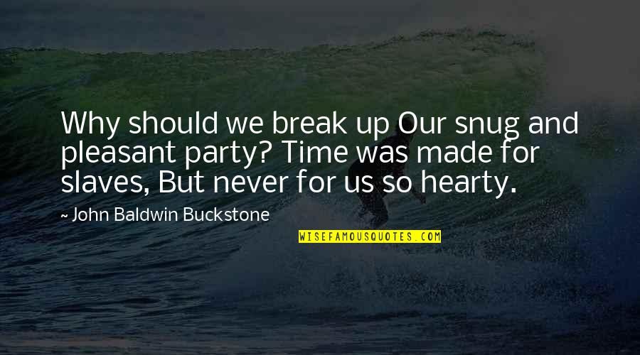 Bid Day Quotes By John Baldwin Buckstone: Why should we break up Our snug and