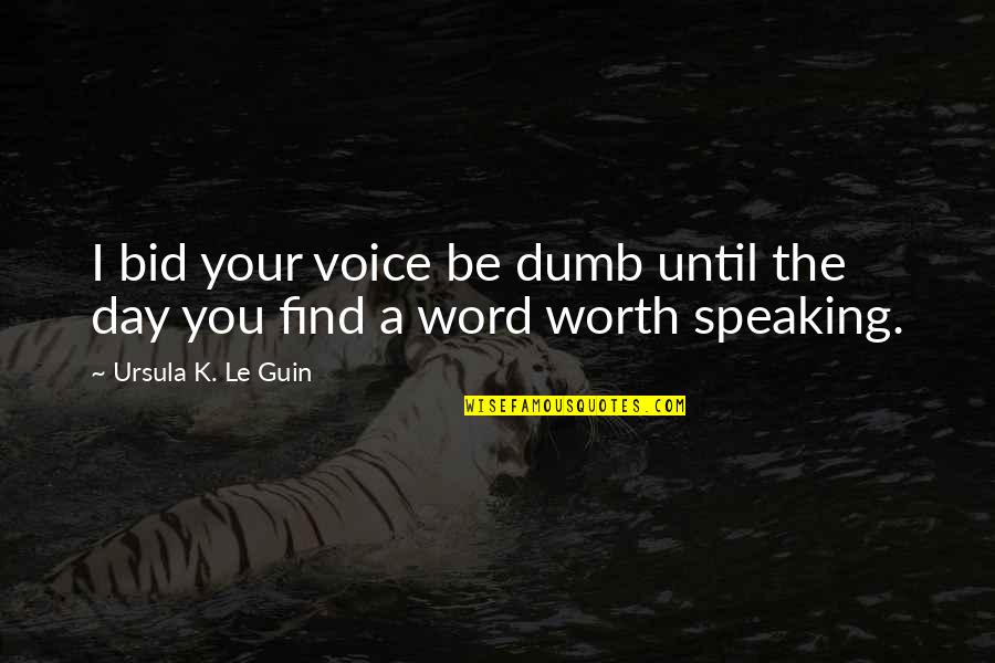 Bid Day Quotes By Ursula K. Le Guin: I bid your voice be dumb until the