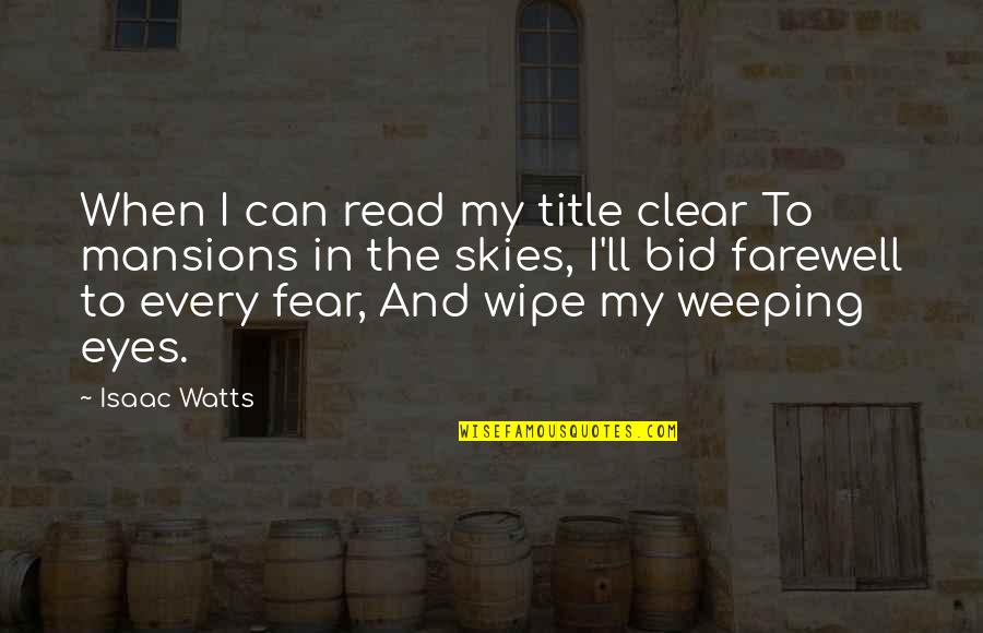 Bid Farewell Quotes By Isaac Watts: When I can read my title clear To