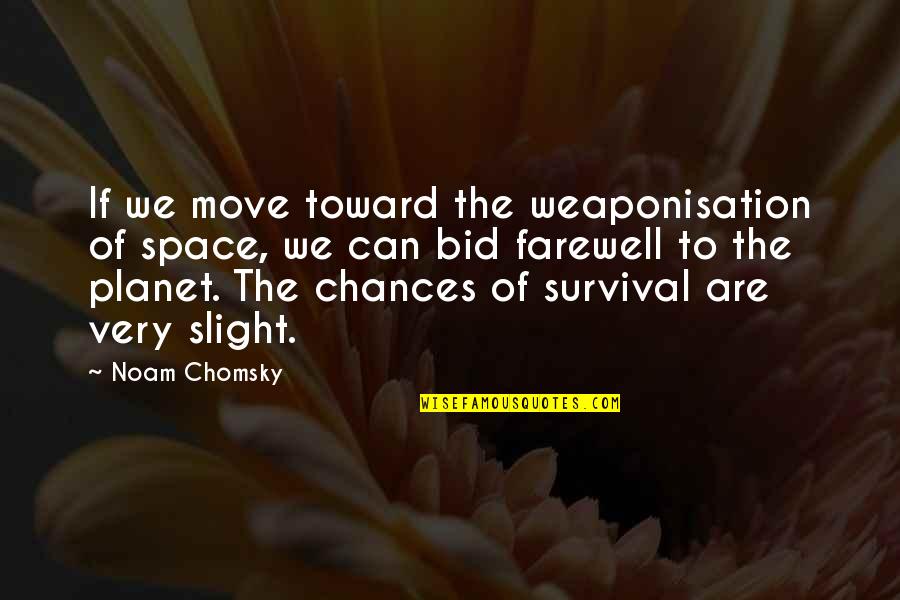 Bid Farewell Quotes By Noam Chomsky: If we move toward the weaponisation of space,