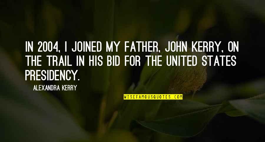 Bid Quotes By Alexandra Kerry: In 2004, I joined my father, John Kerry,