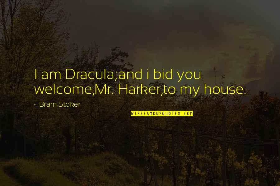 Bid Quotes By Bram Stoker: I am Dracula;and i bid you welcome,Mr. Harker,to