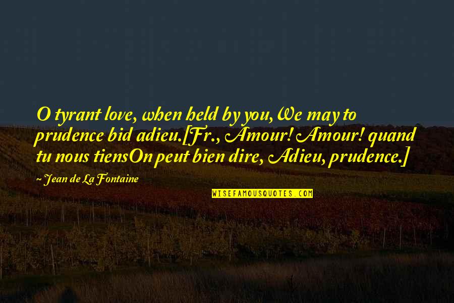 Bid Quotes By Jean De La Fontaine: O tyrant love, when held by you,We may