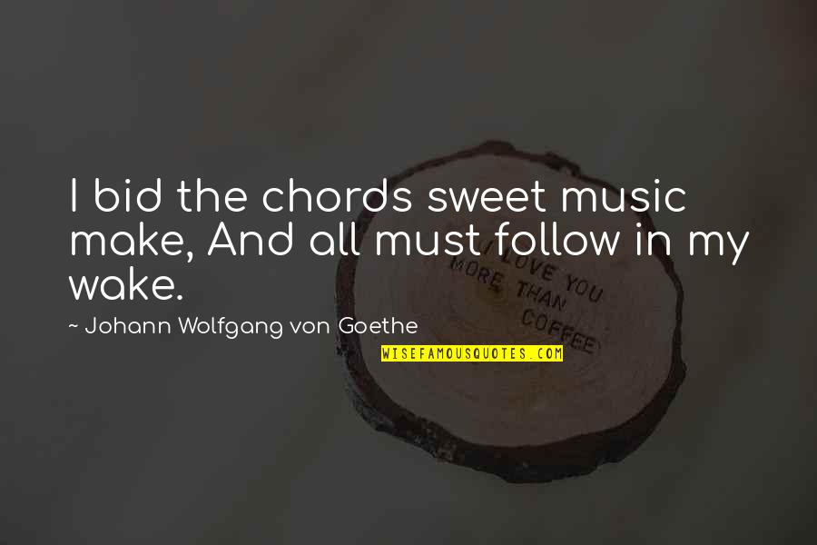 Bid Quotes By Johann Wolfgang Von Goethe: I bid the chords sweet music make, And