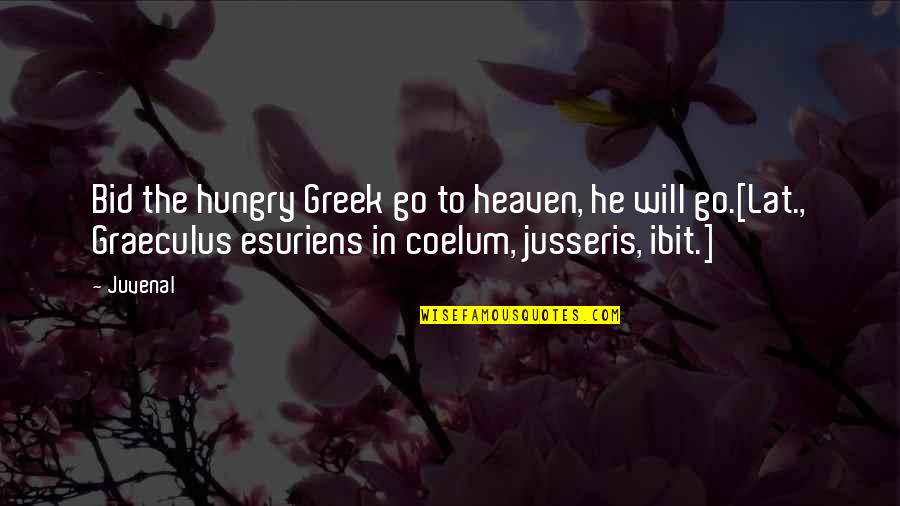 Bid Quotes By Juvenal: Bid the hungry Greek go to heaven, he